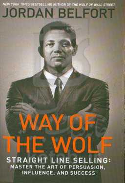 Way of the wolf: straight line selling: master the art of persuasion, influence, and ‭success