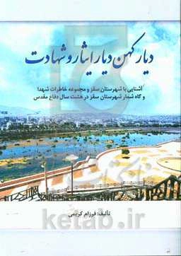 دیار کهن دیار ایثار و شهادت: آشنایی با شهرستان سقز و مجموعه خاطرات شهدا و گاه‌شمار شهرستان سقز در هشت سال دفاع مقدس