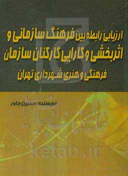 ارزیابی رابطه بین فرهنگ سازمانی و اثربخشی و کارایی کارکنان سازمان فرهنگی و هنری شهرداری تهران
