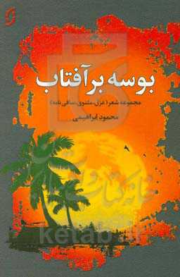 بوسه بر آفتاب: مجموعه اشعار کلاسیک (غزل، مثنوی و ساقی‌نامه)