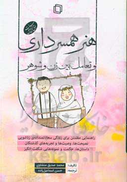 هنر همسرداری و تعامل بین زن و شوهر: راهنمایی مطمئن برای زندگی سعادتمندانه‌ی زناشویی - نصیحت‌ها، وصیت‌ها و تجربه‌های گذشتگان - داستان‌ها، حکمت و نمونه‌