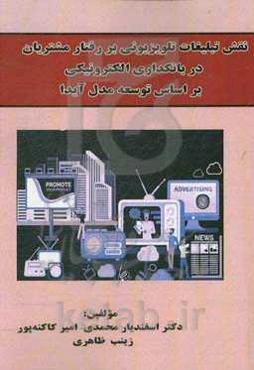 نقش تبلیغات تلویزیونی بر رفتار مشتریان در بانکداری الکترونیکی بر اساس توسعه مدل آیدا