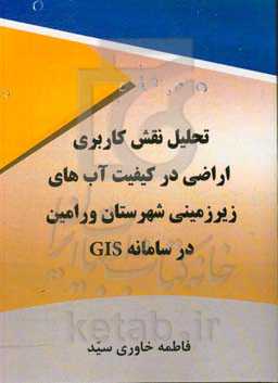 تحلیل نقش کاربری اراضی در کیفیت آب‌های زیرزمینی شهرستان ورامین در سامانه GIS