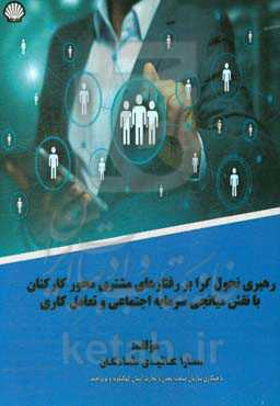 رهبری تحول‌گرا بر رفتارهای مشتری‌محور کارکنان با نقش میانجی سرمایه اجتماعی و تعامل کاری