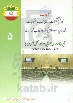 مجموعه قانون تشکیلات، وظایف و انتخابات شوراهای اسلامی کشور و انتخاب شهرداران و آیین‌نامه‌های اجرایی و دستورالعمل‌های ذیربط با آخرین اصلاحات و الحاقات