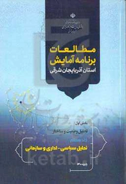 مطالعات برنامه آمایش استان آذربایجان شرقی بخش اول: تحلیل وضعیت و ساختار: تحلیل سیاسی - اداری و سازمانی