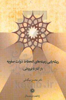 ریشه‌یابی زمینه‌های انحطاط دولت صفویه ‏‏(از آغاز تا فروپاشی)