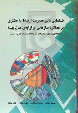 شناسایی تاثیر مدیریت ارتباط با مشتری بر عملکرد سازمانی و ارایه‌ی مدل بهینه (مطالعات موردی: شرکت‌های آب و فاضلاب استان فارسی و شیراز)