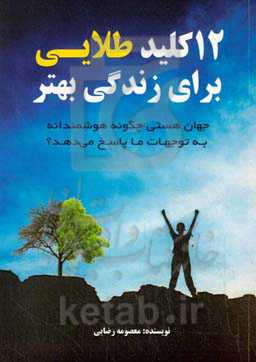 12 کلید طلایی برای زندگی بهتر (جهان هستی چگونه هوشمندانه به توجهات ما پاسخ می‌دهد)