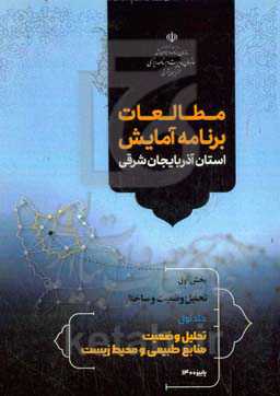 مطالعه برنامه آمایش استان آذربایجان شرقی بخش اول: تحلیل وضعیت و ساختار: تحلیل وضعیت منابع طبیعی و محیط زیست