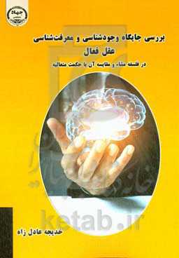 بررسی جایگاه وجودشناسی و معرفت‌شناسی عقل فعال در فلسفه مشاء و مقایسه آن با حکمت متعالیه