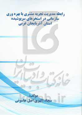 رابطه ﻣﺪﯾﺮﯾﺖ ﺗﺠﺮﺑﻪ ﻣﺸﺘﺮی ﺑﺎ ﺑﻬﺮه‌وری ﺳﺎزﻣﺎﻧﯽ در اﺳﺘﺨﺮﻫﺎی ﺳﺮﭘﻮﺷﯿﺪه اﺳﺘﺎن آذرﺑﺎﯾﺠﺎن غربی