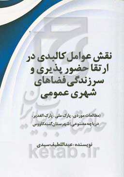 نقش عوامل کالبدی در ارتقا حضورپذیری و سرزندگی فضاهای شهری عمومی‬‏‫ (مطالعات موردی: پارک ملی، پارک الغدیر، دریاچه مصنوعی) شهرستان گنبدکاووس