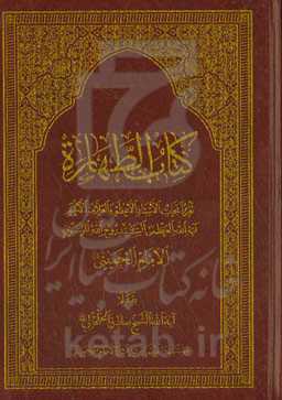 کتاب الطهاره: تقریر ابحاث‌ الاستاذ الاعظم و العلامه الافخم آیه‌الله العظمی السید روح‌الله الموسوی‌ الامام‌ الخمینی