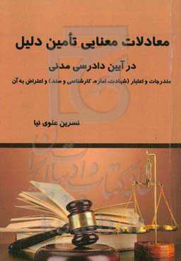 معادلات معنایی تامین دلیل در آیین دادرسی مدنی: مندرجات و اعتبار (شهادت، اماره، کارشناسی و سند) و اعتراض به آن