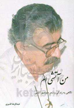 من آتشی‌ام (نگاهی به زندگی و شعر منوچهر آتشی)
