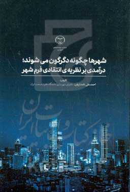 شهرها چگونه دگرگون می‌شوند: درآمدی بر نظریه‌های انتقادی فرم شهر