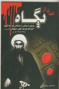 تنهاتر از پگاه - روایتی داستانی از زندگانی آیت الله شهید حاج آقا نورالله نجفی اصفهانی