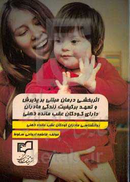 اثربخشی درمان: اثربخشی درمان مبتنی بر پذیرش و تعهد برکیفیت زندگی مادران دارای کودکان عقب مانده ذهنی