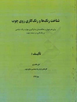 شناخت رنگ‌ها و رنگ‌کاری روی چوب: برای هنرجویان و علاقه‌مندان به فراگیری مهارت رنگ‌شناسی و رنگ‌کاری در صنعت چوب