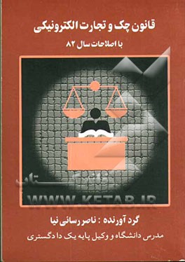 قانون چک شامل اصلاحات سال 82 و آراء وحدت رویه هیئت عمومی دیوانعالی کشور بانضمام قانون تجارت الکترونیکی و رای دیوانعدالت اداری ...