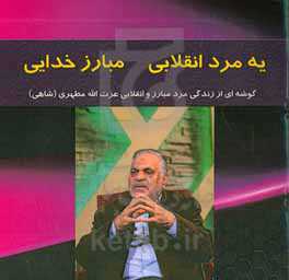 یه مرد انقلابی مبارز خدایی: گوشه‌ای از زندگی مرد مبارز و انقلابی عزت‌الله مطهری (شاهی)