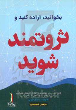 بخوانید، اراده کنید و ثروتمند شوید: کتابی کاربردی برای ثروتمند شدن کارگران، کارمندان، فرهنگیان ...