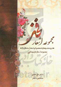 مجموعه اشعار فخر در وصف چهارده معصوم و شهدای کربلا (مجموعه‌ای از غزل و مثنوی)
