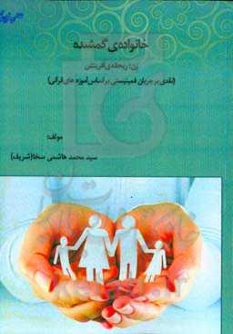 ‏‫خانواده‌ی گمشده‬: زن؛ ریحانه‌ی آفرینش‏‫ (نقدی بر جریان فمینیستی بر اساس آموزه‌های قرآنی)