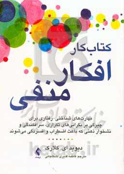کتاب کار افکار منفی: مهارت‌های شناختی - رفتاری برای چیرگی بر نگرانی‌های تکراری، سرافکندگی و نشخوار ذهنی که باعث ‏اضطراب و افسردگی می‌شوند