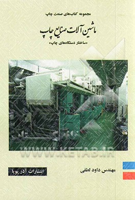 ماشین‌آلات صنایع چاپ "ساختار دستگاه‌های چاپ": شامل کلیات، فرآیند چاپ، واحدهای چاپ، آماده‌سازی دستگاه‌های چاپ