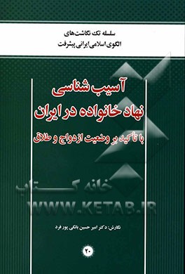 آسیب‌شناسی نهاد خانواده در ایران با تاکید بر وضعیت ازدواج و طلاق