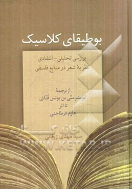 بوطیقای کلاسیک: بررسی تحلیلی - انتقادی نظریه شعر در منابع فلسفی از ترجمه ابوبشر متی بن‌یونس قنائی تا اثر حازم قرطاجنی
