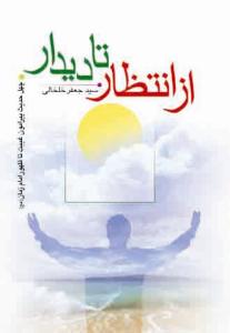 از انتظار تا دیدار ـ چهل حدیث پیرامون غیبت تا ظهور امام زمان عج