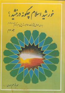 خورشید اسلام چگونه درخشید ـ جلد 3
