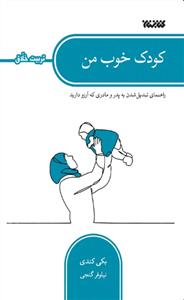 مجموعه تربیت خلاق ـ کودک خوب من ـ راهنمای تبدیل شدن به پدر و مادری که آرزو دارید