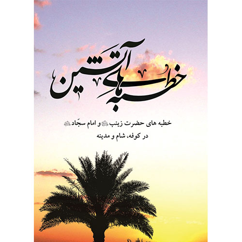 خطبه های آتشین: خطبه های حضرت زینب (س) و امام سجاد(ع) در کوفه، شام و مدینه