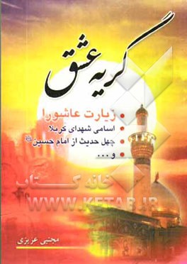 گریه عشق: به ضمیمه اسامی شهدای کربلا و چهل در گرانبها از امام حسین (ع) به همراه زیارت عاشورا