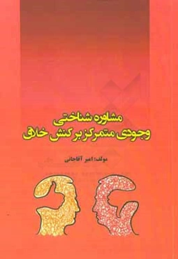 مشاوره شناختی - وجودی متمرکز بر کنش خلاق "راهنمای عملی برای مشاوران و درمانگران"