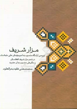 مزارشریف: بررسی آرامگاه منسوب به امیرمومنان علی (ع) در شهر مزارشریف افغانستان و مکان‌های منسوب به آن حضرت