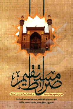 صراط مستقیم: شرحی جامع بر فضائل، معجزات و قضاوتهای حیرت‌انگیز حضرت امیرالمومنین امام علی (ع)