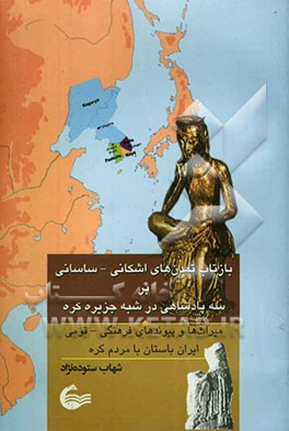 بازتاب تمدن‌های اشکانی - ساسانی بر سه پادشاهی در شبه جزیره کره: میراث‌ها و پیوندهای فرهنگی - قومی ایران باستان با مردم کره