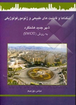 تنگناها و قابلیت‌های طبیعی و ژئومورفولوژیکی شهر جدید هشتگرد به روش (SWOT)