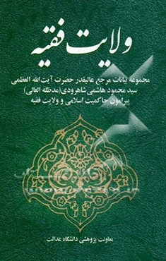 ولایت فقیه: مجموعه بیانات مرجع عالیقدر حضرت آیت‌الله العظمی سیدمحمود هاشمی‌شاهرودی (مدظله‌العالی) پیرامون حاکمیت اسلامی و ولایت فقیه