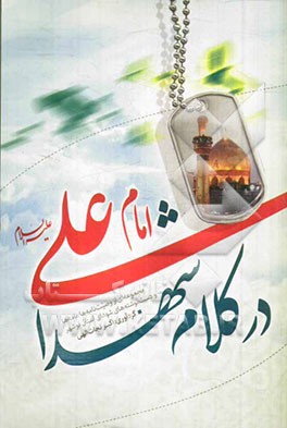 امام علی (ع) در کلام شهدا: مجموعه‌ای از وصیت‌نامه‌ها نامه‌ها و دست‌نوشته‌های شهدای استان بوشهر