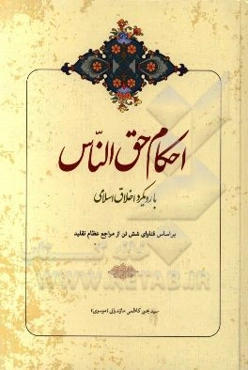 احکام حق الناس: با رویکرد اخلاق اسلامی بر اساس فتاوای شش تن از مراجع معظم تقلید