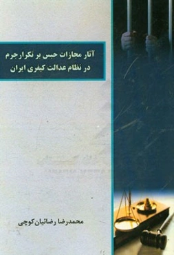 آثار مجازات حبس بر تکرار جرم در نظام عدالت کیفری ایران