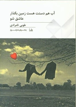 آب هم دستت هست زمین بگذار؛ عاشق شو