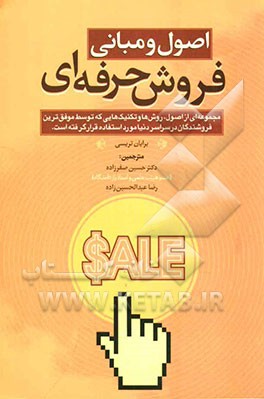 اصول و مبانی فروش حرفه‌ای: مجموعه‌ای از اصول، روش‌ها و تکنیک‌هایی که توسط موفق‌ترین فروشندگان در سراسر دنیا مورد استفاده قرار گرفته است