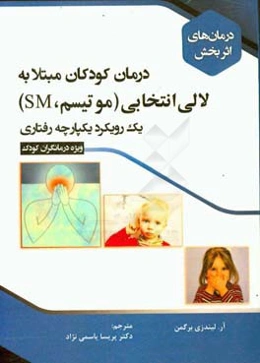 درمان کودکان مبتلا به لالی انتخابی (موتیسم، SM) یک رویکرد یکپارچه رفتاری: ویژه درمانگران کودک